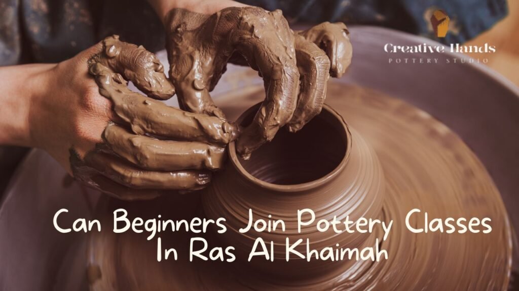 Can Beginners Join Pottery Classes in ras al khaimah